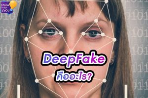 เทคโนโลยี Deepfake ไม่ใช่แค่ภาพลวงตา ถอดรหัสภัยคุกคามใหม่